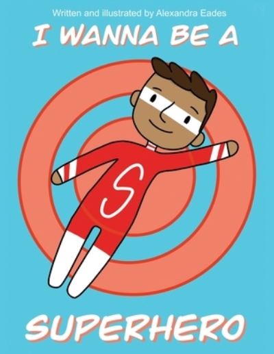Cover for Alexandra Eades · I Wanna be a Superhero (Paperback Book) (2021)