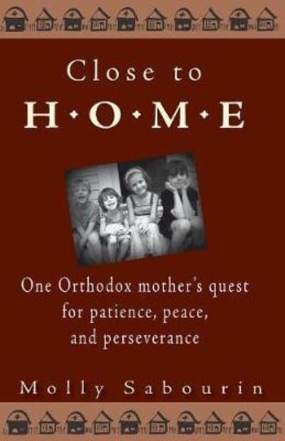 Cover for Molly Sabourin · Close to home one Orthodox mother's quest for patience, peace and perseverance (Book) (2009)