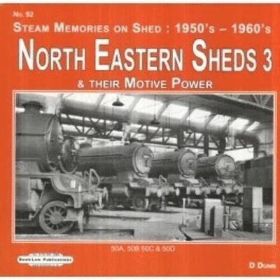 Cover for David Dunn · North Eastern Sheds 3: Steam Memories on Shed : 1950's-1960's &amp; Their Motive Power - 50A, 50B 50C &amp; 50D (Paperback Bog) (2016)