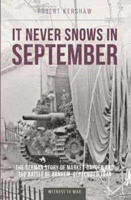 Cover for Robert J Kershaw · It Never Snows in September: The German View of Market-Garden and the Battle of Arnhem, September 1944 (Paperback Book) (2008)