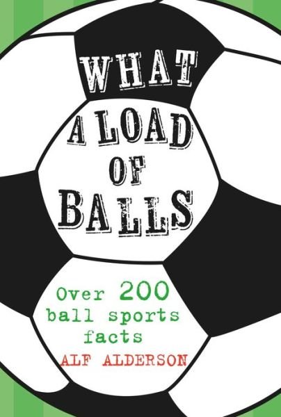 Cover for Alf Alderson · What a Load of Balls: Over 200 Ball Sports Facts (Innbunden bok) (2018)