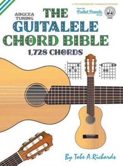 Cover for Tobe A. Richards · The Guitalele Chord Bible: ADGCEA Standard Tuning 1,728 Chords - Fretted Friends Series (Gebundenes Buch) (2017)