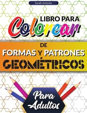 Cover for Sarah Antonio · Libro para colorear de formas y patrones geometricos para adultos (Pocketbok) (2021)
