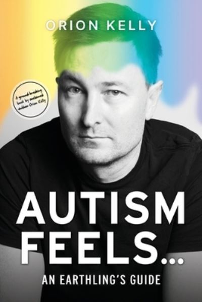 Cover for Orion Kelly · Autism Feels ...: An Earthling's Guide (Paperback Book) (2023)