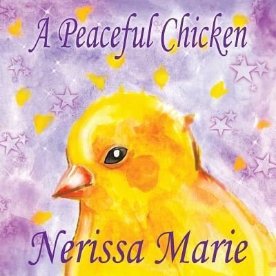 Cover for Nerissa Marie · A Peaceful Chicken (An Inspirational Story Of Finding Bliss Within, Preschool Books, Kids Books, Kindergarten Books, Baby Books, Kids Book, Ages 2-8, Toddler Books, Kids Books, Baby Books, Kids Books) (Pocketbok) (2017)