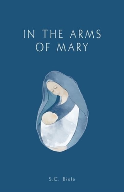 Cover for S C Biela · In the Arms of Mary (Paperback Book) (2021)