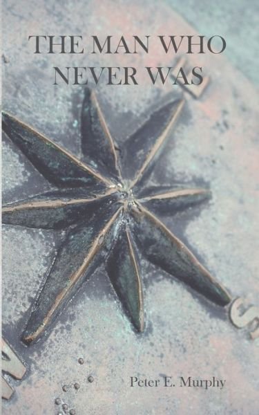 The Man Who Never Was - Peter Murphy - Livres - Unsolicited Press - 9781947021617 - 20 novembre 2018