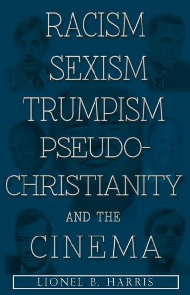 Cover for Lionel B Harris · Racism, Sexism, Trumpism, Pseudo-Christianity And The Cinema (Paperback Book) (2019)