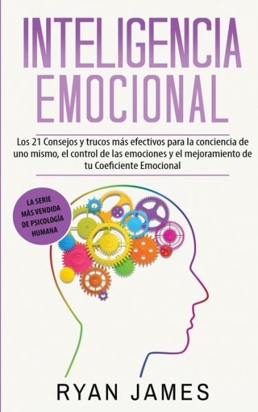 Inteligencia Emocional: Los 21 Consejos y trucos mas efectivos para la conciencia de uno mismo, el control de las emociones y el mejoramiento de tu Coeficiente Emocional (Emotional Intelligence) (Spanish Edition) - Ryan James - Livros - Alakai Publishing LLC - 9781951754617 - 16 de março de 2020