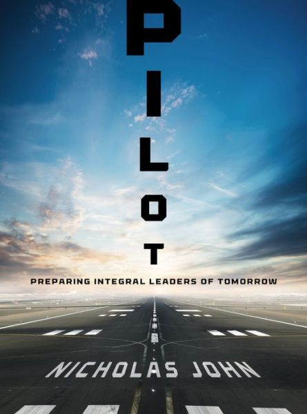 Cover for Nicholas John · Pilot: Preparing Integral Leaders of Tomorrow (Hardcover Book) (2021)