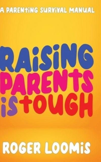 Cover for Roger Loomis · Raising Parents Is Tough (Book) (2023)
