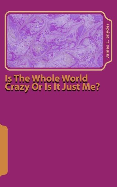 Cover for James L Snyder · Is the Whole World Crazy or Is It Just Me? (Paperback Book) (2017)