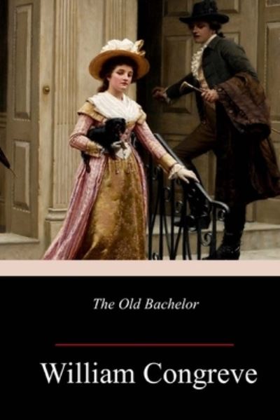 The Old Bachelor - William Congreve - Books - Createspace Independent Publishing Platf - 9781986532617 - March 21, 2018
