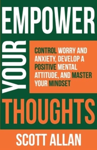 Cover for Scott Allan · Empower Your Thoughts: Control Worry and Anxiety, Develop a Positive Mental Attitude, and Master Your Mindset - Empower Your Success (Pocketbok) (2020)