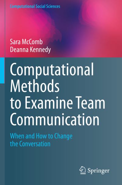 Computational Methods to Examine Team Communication: When and How to Change the Conversation - Computational Social Sciences - Sara McComb - Bøger - Springer Nature Switzerland AG - 9783030361617 - 8. februar 2021