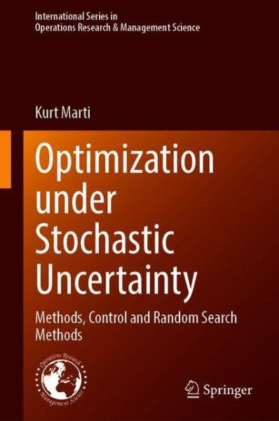 Cover for Kurt Marti · Optimization Under Stochastic Uncertainty: Methods, Control and Random Search Methods - International Series in Operations Research &amp; Management Science (Hardcover Book) [1st ed. 2020 edition] (2020)