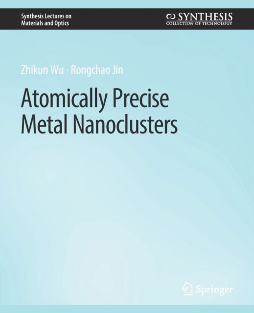 Cover for Zhikun Wu · Atomically Precise Metal Nanoclusters - Synthesis Lectures on Materials and Optics (Paperback Book) (2020)