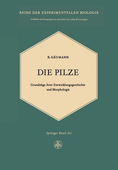 Cover for E Gaumann · Die Pilze: Grundzuge Ihrer Entwicklungsgeschichte Und Morphologie (Paperback Book) [2nd 2. Aufl. 1964. Softcover Reprint of the Origin edition] (2014)