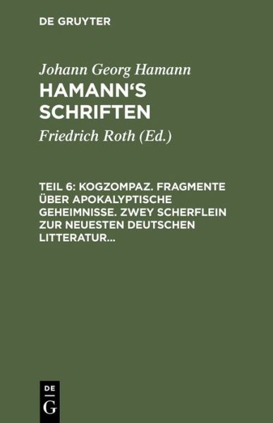 Cover for Johann Georg Hamann · Kogzompaz. Fragmente Uber Apokalyptische Geheimnisse. Zwey Scherflein Zur Neuesten Deutschen Litteratur. Recension Der Critik Der Reinen Vernunft. Bri (Inbunden Bok) [German edition] (1901)