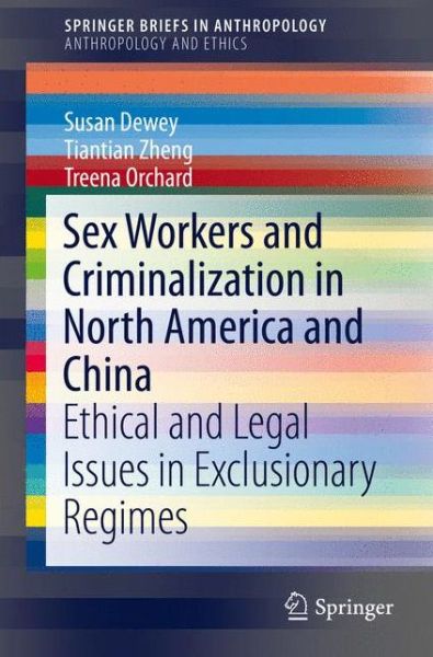 Cover for Susan Dewey · Sex Workers and Criminalization in North America and China: Ethical and Legal Issues in Exclusionary Regimes - SpringerBriefs in Anthropology (Paperback Book) [1st ed. 2016 edition] (2016)