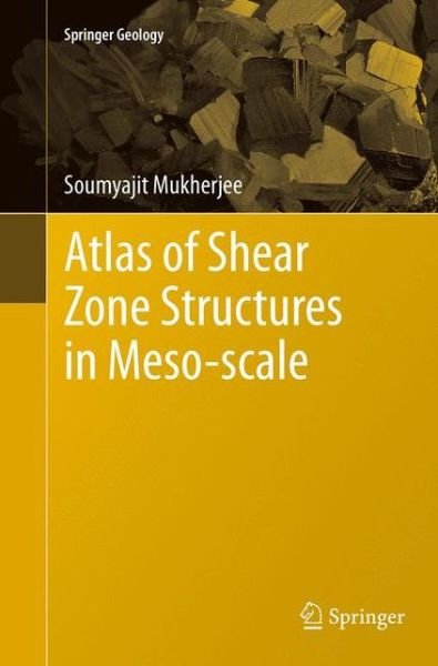 Cover for Soumyajit Mukherjee · Atlas of Shear Zone Structures in Meso-scale - Springer Geology (Taschenbuch) [Softcover reprint of the original 1st ed. 2014 edition] (2016)