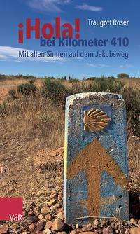 Cover for Traugott Roser · Hola! bei Kilometer 410: Mit allen Sinnen auf dem Jakobsweg (Hardcover Book) (2021)