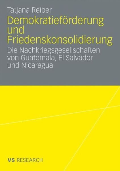 Cover for Tatjana Reiber · Demokratiefoerderung Und Friedenskonsolidierung: Die Nachkriegsgesellschaften Von Guatemala, El Salvador Und Nicaragua (Paperback Bog) [2009 edition] (2009)
