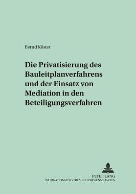 Cover for Bernd Koster · Die Privatisierung Des Bauleitplanverfahrens Und Der Einsatz Von Mediation in Den Beteiligungsverfahren - Verfassungs- Und Verwaltungsrecht Unter Dem Grundgesetz (Paperback Book) [German edition] (2002)
