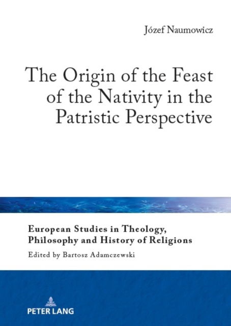 Cover for Jozef Naumowicz · The Origin of the Feast of the Nativity in the Patristic Perspective - European Studies in Theology, Philosophy and History of Religions (Hardcover bog) [New edition] (2024)