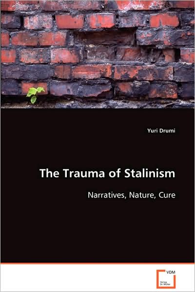 The Trauma of Stalinism: Narratives, Nature, Cure - Yuri Drumi - Książki - VDM Verlag - 9783639085617 - 20 października 2008