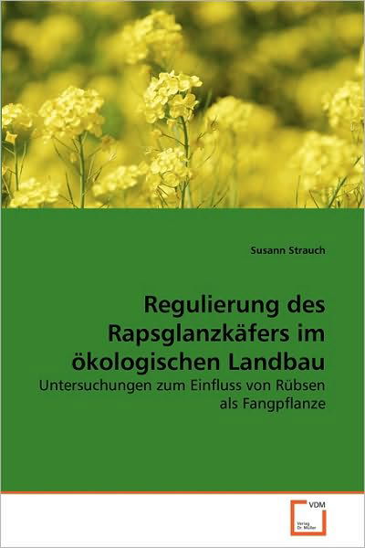 Cover for Susann Strauch · Regulierung Des Rapsglanzkäfers Im Ökologischen Landbau: Untersuchungen Zum Einfluss Von Rübsen Als Fangpflanze (Paperback Book) [German edition] (2010)