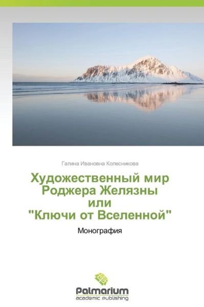Cover for Galina Ivanovna Kolesnikova · Khudozhestvennyy Mir Rodzhera Zhelyazny Ili &quot;Klyuchi Ot Vselennoy&quot;: Monografiya (Pocketbok) [Russian edition] (2014)