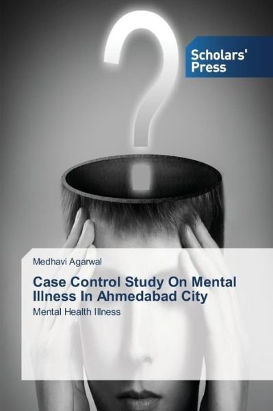 Cover for Medhavi Agarwal · Case Control Study on Mental Illness in Ahmedabad City: Mental Health Illness (Paperback Book) (2014)