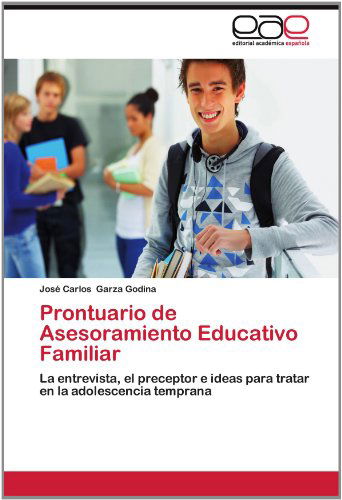 Cover for José Carlos Garza Godina · Prontuario De Asesoramiento Educativo Familiar: La Entrevista, El Preceptor E Ideas Para Tratar en La Adolescencia Temprana (Paperback Book) [Spanish edition] (2012)