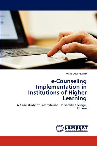 Cover for Mark-oliver Kevor · E-counseling Implementation in Institutions of Higher Learning: a Case Study of Presbyterian University College, Ghana (Paperback Book) (2012)