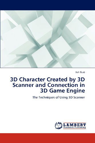3D Character Created by 3D Scanner and Connection in 3D Game Engine: the Techniques of Using 3D Scanner - Jun Guo - Kirjat - LAP LAMBERT Academic Publishing - 9783659140617 - torstai 5. heinäkuuta 2012