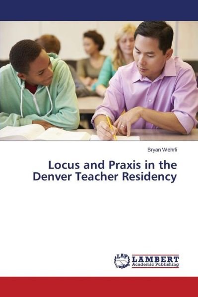 Cover for Wehrli Bryan · Locus and Praxis in the Denver Teacher Residency (Pocketbok) (2015)