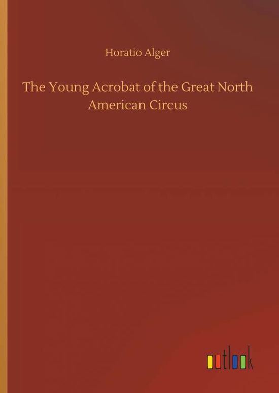 Cover for Alger · The Young Acrobat of the Great No (Book) (2019)