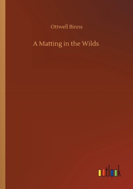 A Matting in the Wilds - Ottwell Binns - Bücher - Outlook Verlag - 9783752311617 - 17. Juli 2020