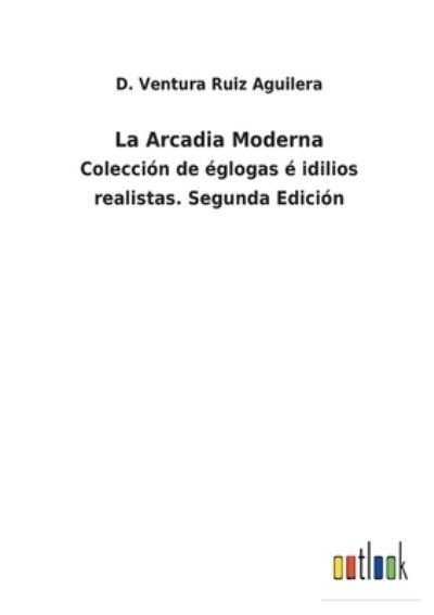 Cover for D Ventura Ruiz Aguilera · La Arcadia Moderna (Paperback Bog) (2022)