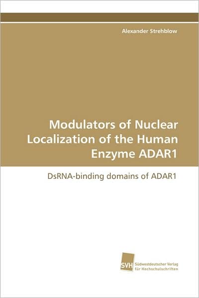 Modulators of Nuclear Localization of the Human Enzyme Adar1 - Alexander Strehblow - Books - Südwestdeutscher Verlag für Hochschulsch - 9783838103617 - February 13, 2009