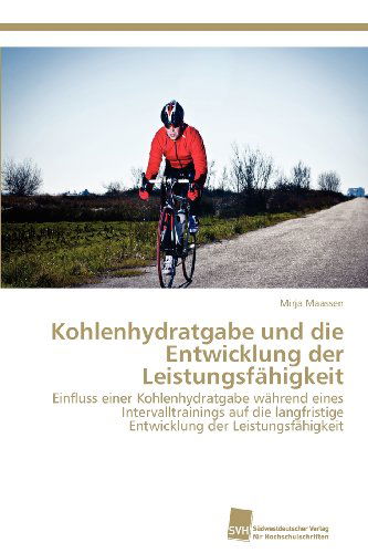 Cover for Mirja Maassen · Kohlenhydratgabe Und Die Entwicklung Der Leistungsfähigkeit: Einfluss Einer Kohlenhydratgabe Während Eines Intervalltrainings Auf Die Langfristige Entwicklung Der Leistungsfähigkeit (Paperback Book) [German edition] (2012)