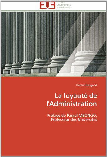 Cover for Florent Baligand · La Loyauté De L'administration: Préface De Pascal Mbongo,  Professeur Des Universités (Paperback Book) [French edition] (2018)