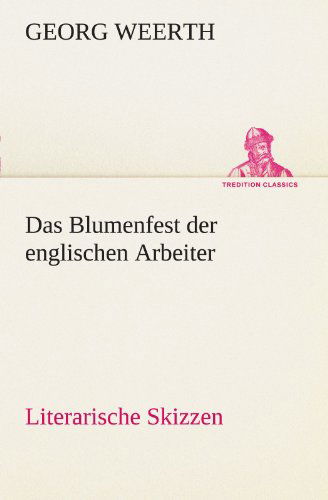 Cover for Georg Weerth · Das Blumenfest Der Englischen Arbeiter. Literarische Skizzen (Tredition Classics) (German Edition) (Pocketbok) [German edition] (2012)