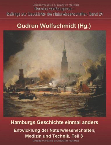 Cover for Gudrun Wolfschmidt · Hamburgs Geschichte Einmal Anders - Entwicklung Der Naturwissenschaften, Medizin Und Technik, Teil 3. (Paperback Book) [German edition] (2011)