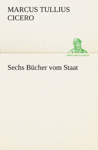 Cover for Marcus Tullius Cicero · Sechs Bücher Vom Staat (Tredition Classics) (German Edition) (Paperback Bog) [German edition] (2012)