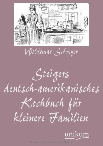 Cover for Woldemar Schreyer · Steigers Deutsch-amerikanisches Kochbuch Fur Kleinere Familien (Paperback Book) [German edition] (2012)