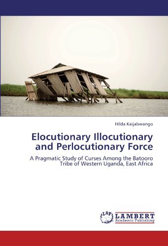 Cover for Hilda Kaijabwango · Elocutionary Illocutionary and Perlocutionary Force: a Pragmatic Study of Curses Among the Batooro Tribe of Western  Uganda, East Africa (Pocketbok) (2012)