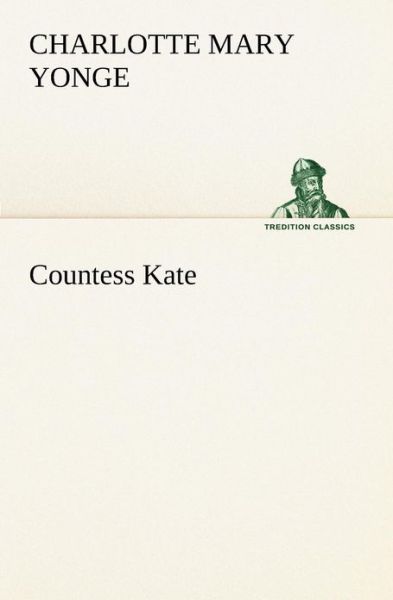 Countess Kate (Tredition Classics) - Charlotte Mary Yonge - Books - tredition - 9783849189617 - January 12, 2013