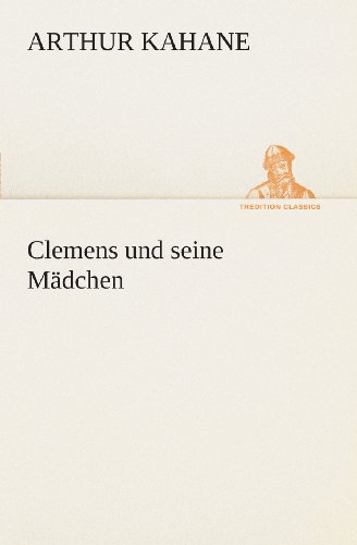 Cover for Arthur Kahane · Clemens Und Seine Mädchen (Tredition Classics) (German Edition) (Paperback Book) [German edition] (2013)